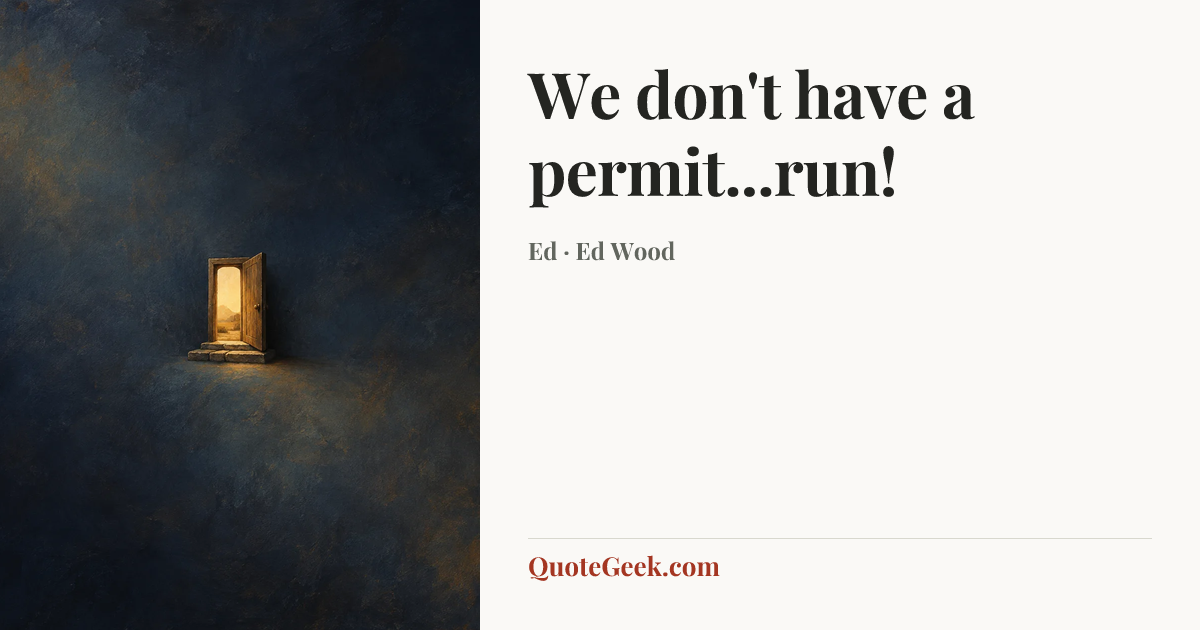 “We don't have a permit...run!” — Ed · Ed Wood. Illustrated QuoteGeek card.