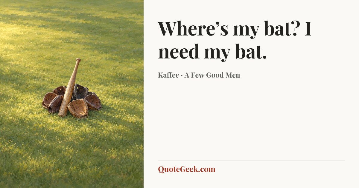 “Where’s my bat? I need my bat.” — Kaffee · A Few Good Men. Illustrated QuoteGeek card.