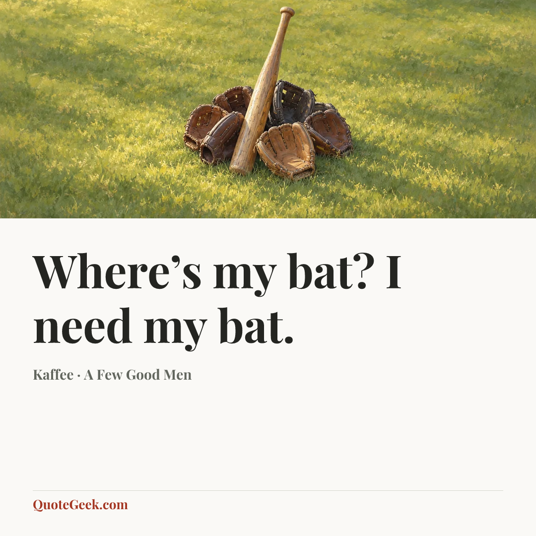 “Where’s my bat? I need my bat.” — Kaffee · A Few Good Men. Illustrated QuoteGeek card.