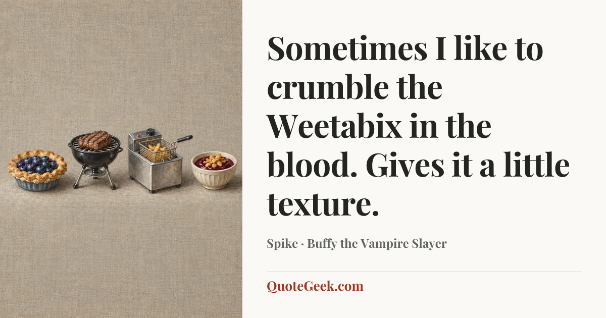 “Sometimes I like to crumble the Weetabix in the blood. Gives it a little texture.” — Spike · Buffy the Vampire Slayer. Illustrated QuoteGeek card.
