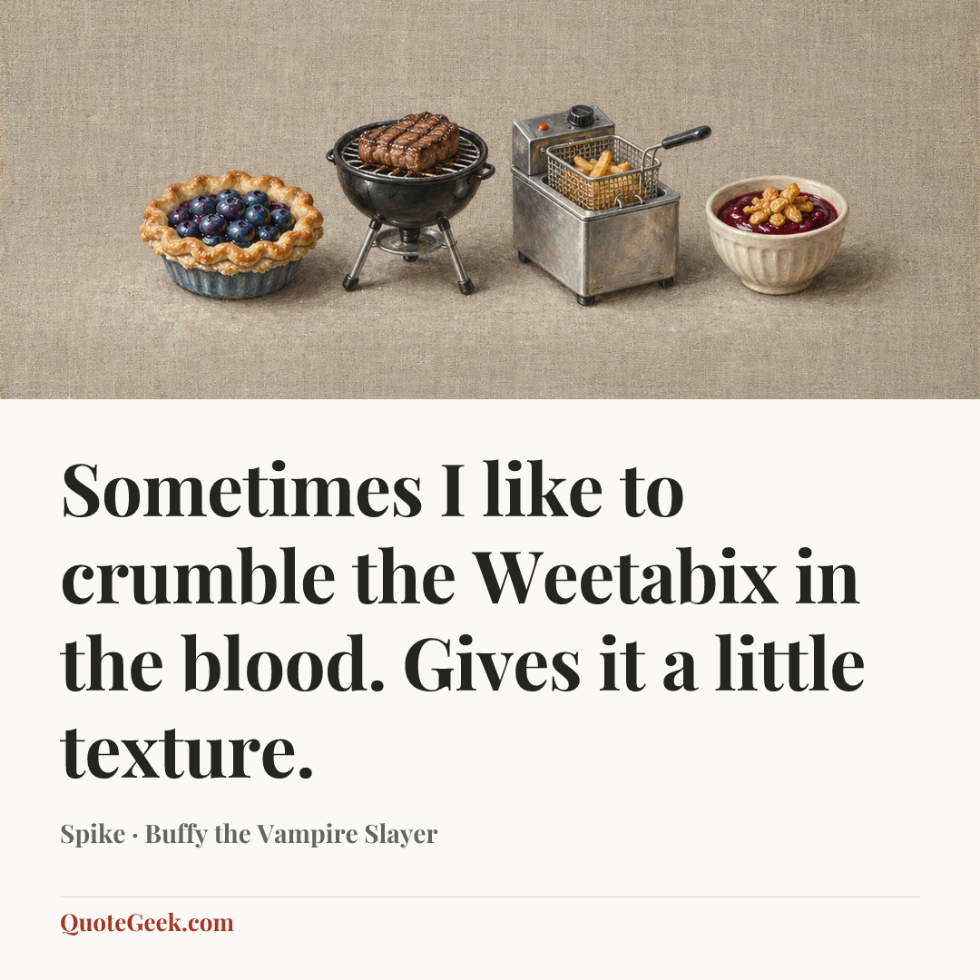“Sometimes I like to crumble the Weetabix in the blood. Gives it a little texture.” — Spike · Buffy the Vampire Slayer. Illustrated QuoteGeek card.