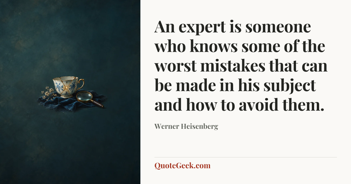 “An expert is someone who knows some of the worst mistakes that can be made in his subject and how to avoid them.” — Werner Heisenberg. Illustrated QuoteGeek card.