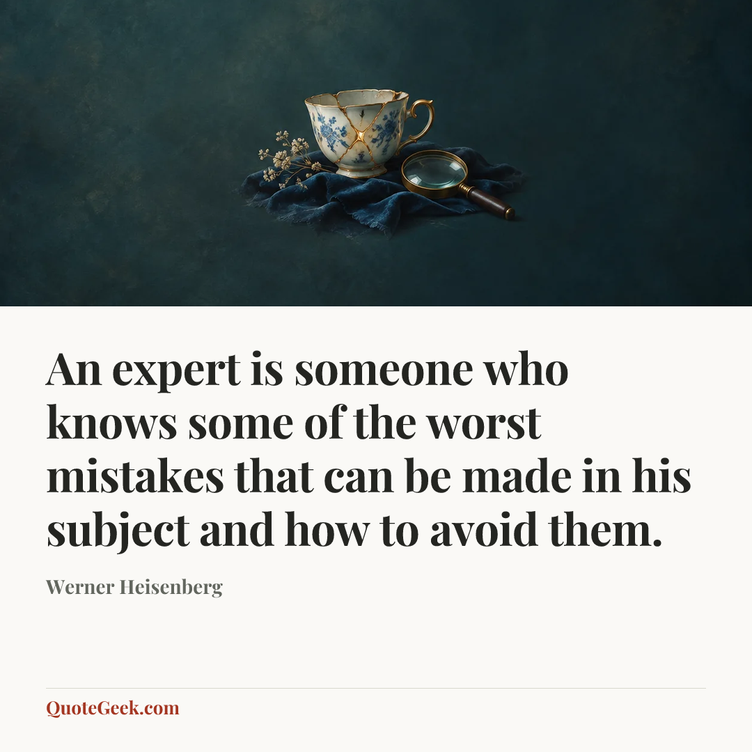 “An expert is someone who knows some of the worst mistakes that can be made in his subject and how to avoid them.” — Werner Heisenberg. Illustrated QuoteGeek card.