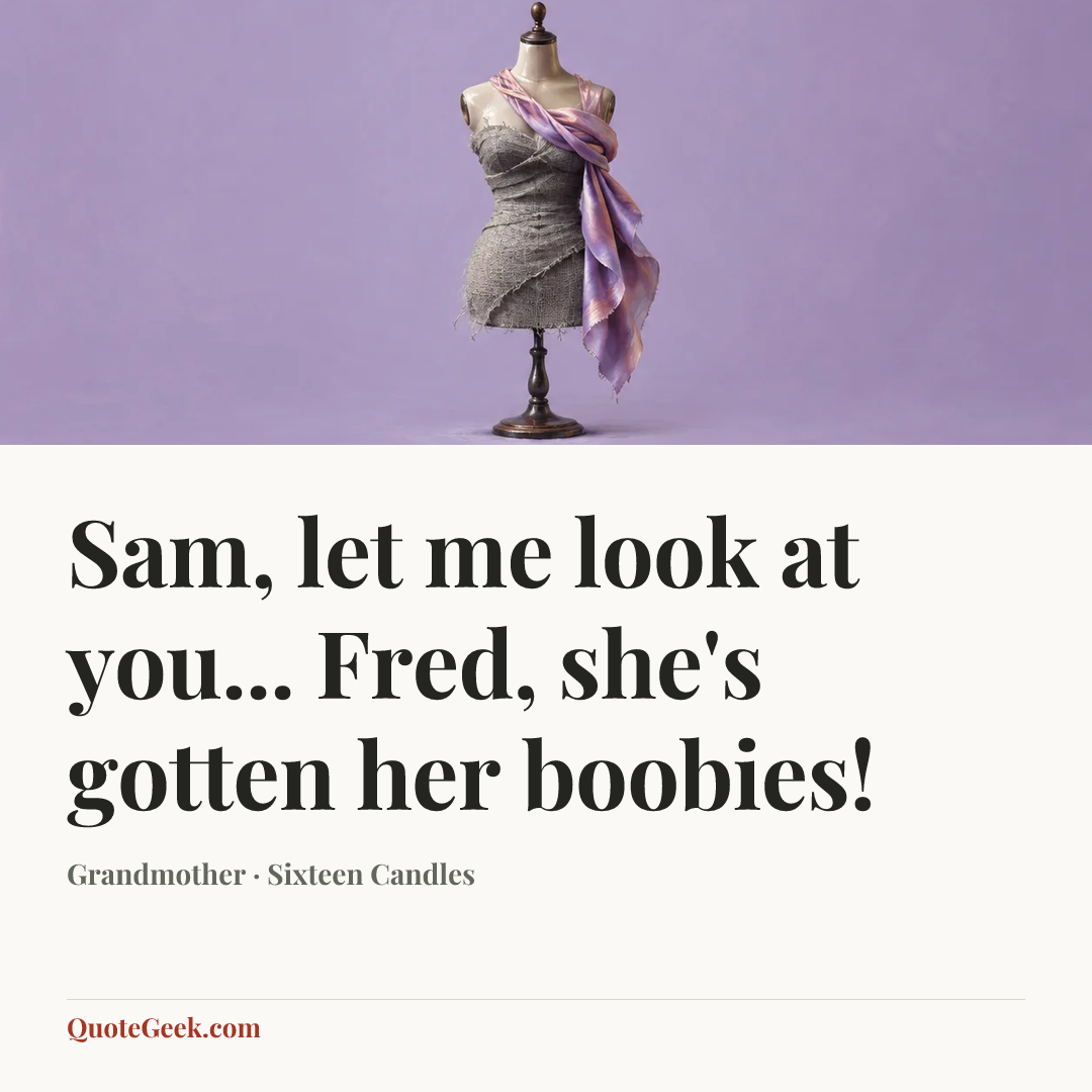 “Sam, let me look at you... Fred, she's gotten her boobies!” — Grandmother · Sixteen Candles. Illustrated QuoteGeek card.