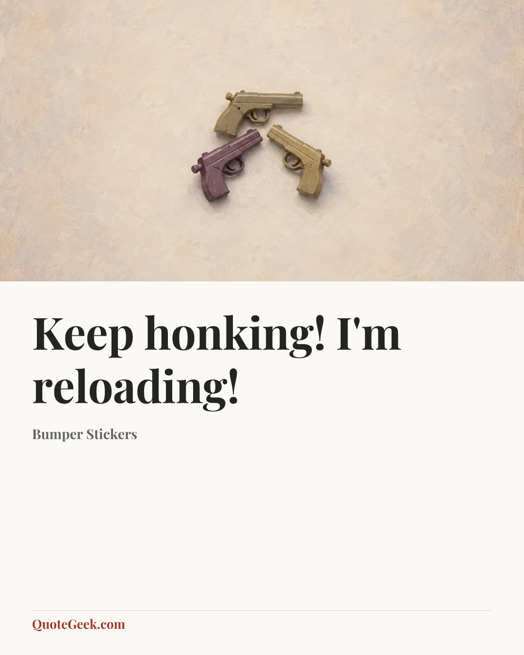“Keep honking! I'm reloading!” — Bumper Stickers. Illustrated QuoteGeek card.