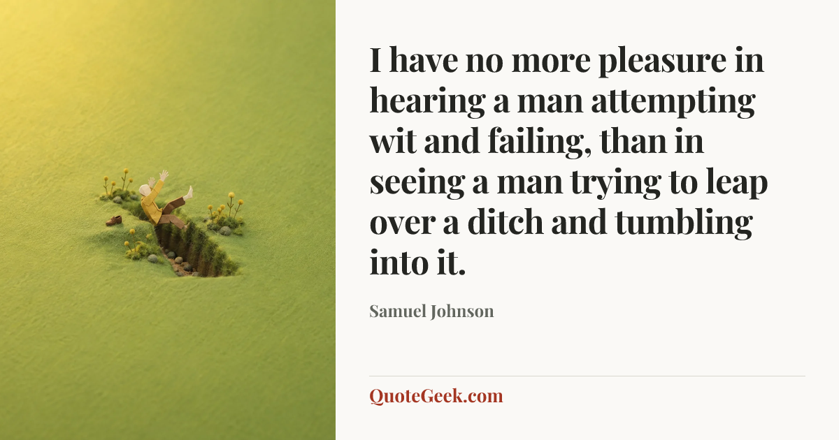 “I have no more pleasure in hearing a man attempting wit and failing, than in seeing a man trying to leap over a ditch and tumbling into it.” — Samuel Johnson. Illustrated QuoteGeek card.