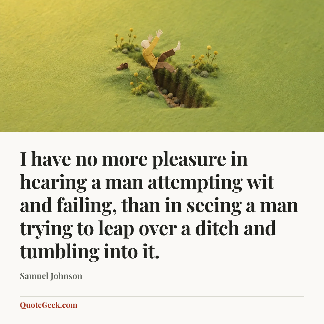 “I have no more pleasure in hearing a man attempting wit and failing, than in seeing a man trying to leap over a ditch and tumbling into it.” — Samuel Johnson. Illustrated QuoteGeek card.