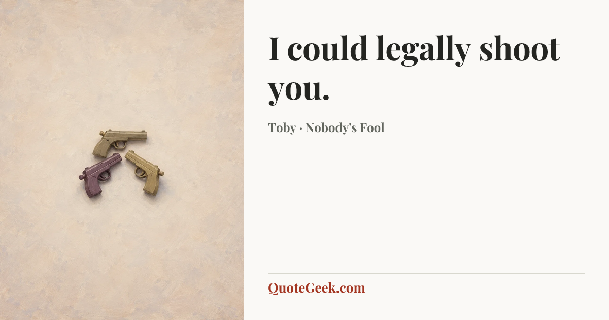 “I could legally shoot you.” — Toby · Nobody's Fool. Illustrated QuoteGeek card.