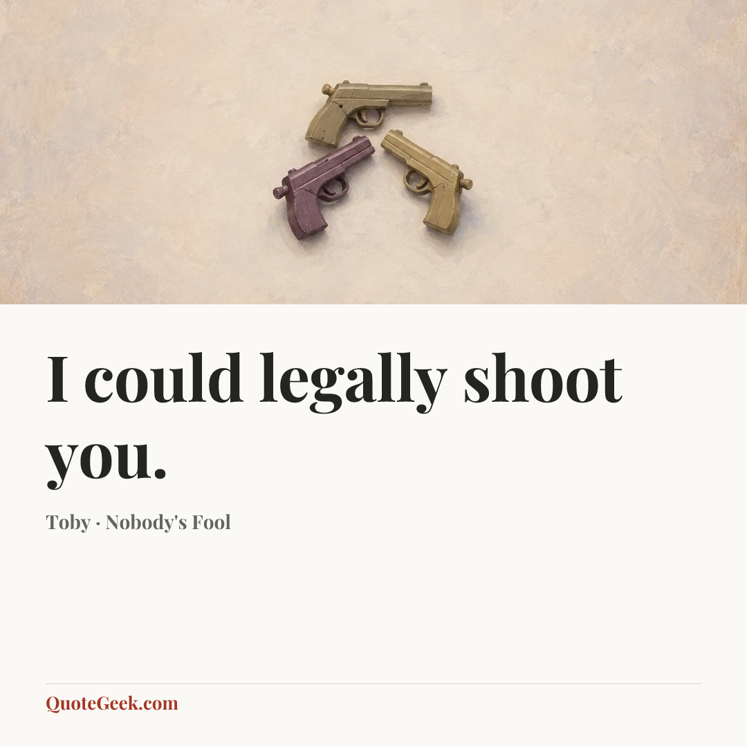 “I could legally shoot you.” — Toby · Nobody's Fool. Illustrated QuoteGeek card.