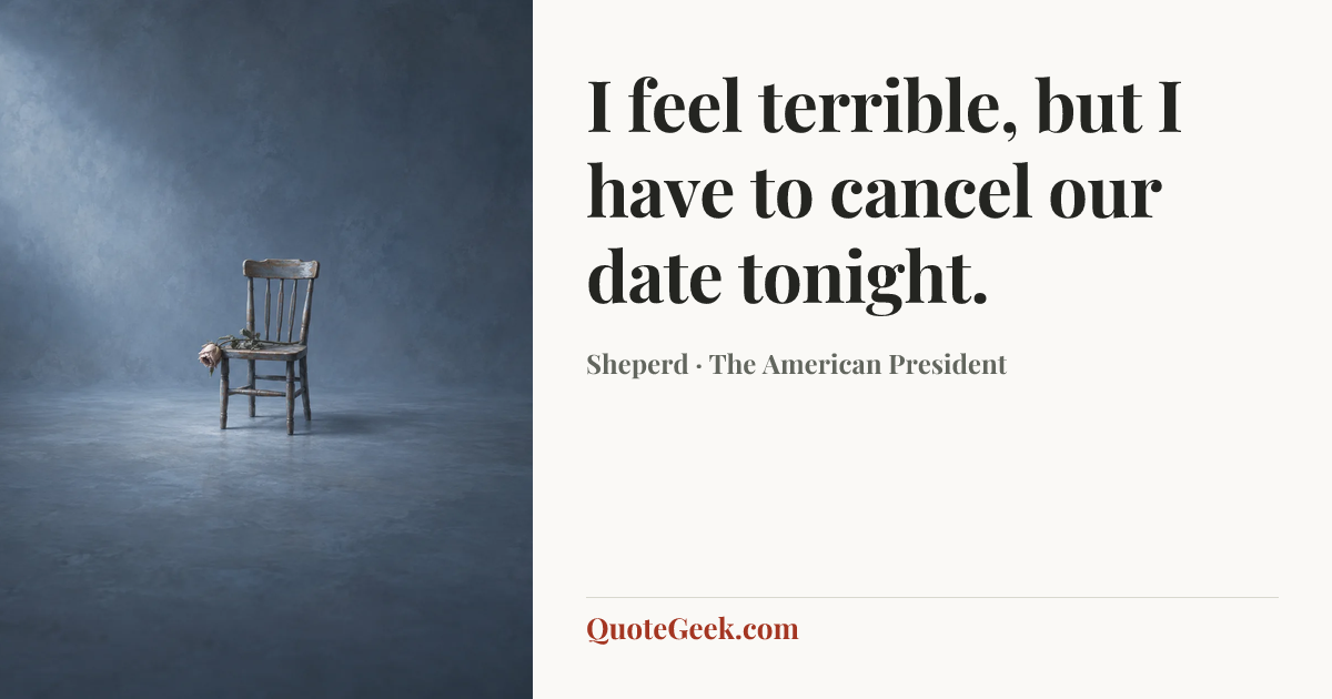 “I feel terrible, but I have to cancel our date tonight.” — Sheperd · The American President. Illustrated QuoteGeek card.
