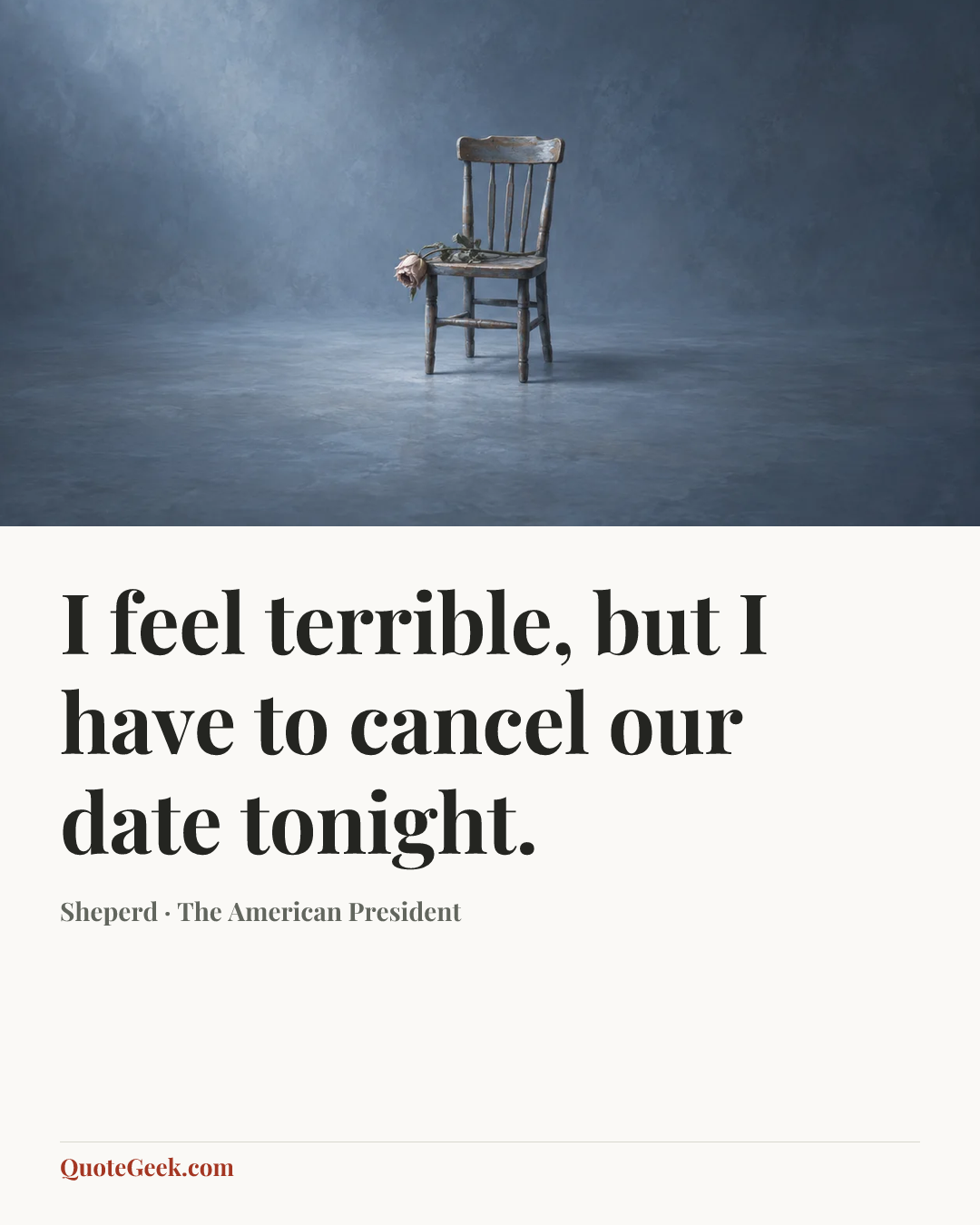 “I feel terrible, but I have to cancel our date tonight.” — Sheperd · The American President. Illustrated QuoteGeek card.