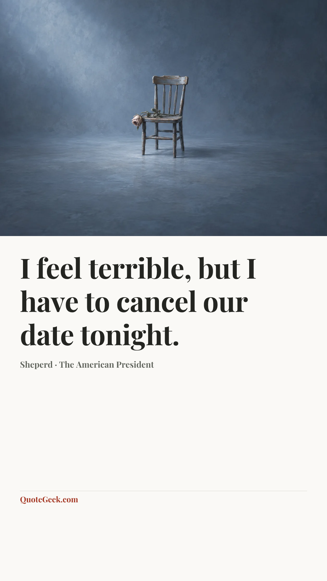 “I feel terrible, but I have to cancel our date tonight.” — Sheperd · The American President. Illustrated QuoteGeek card.