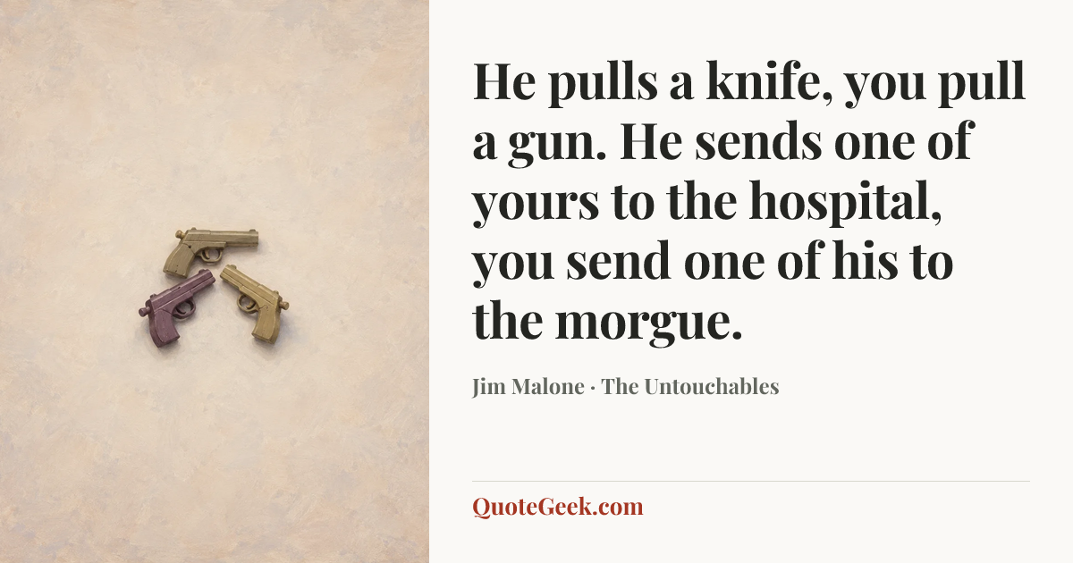 “He pulls a knife, you pull a gun. He sends one of yours to the hospital, you send one of his to the morgue.” — Jim Malone · The Untouchables. Illustrated QuoteGeek card.