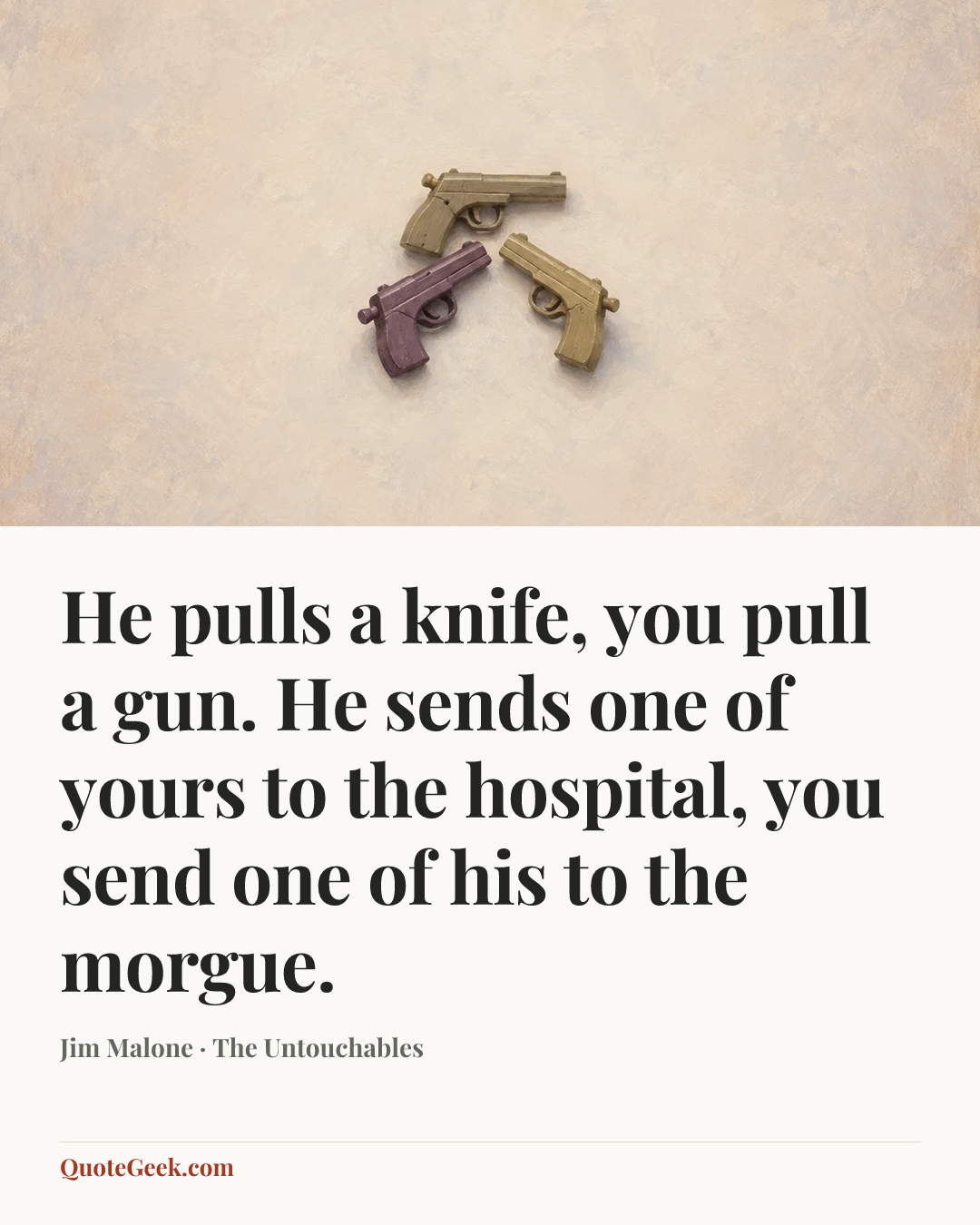 “He pulls a knife, you pull a gun. He sends one of yours to the hospital, you send one of his to the morgue.” — Jim Malone · The Untouchables. Illustrated QuoteGeek card.