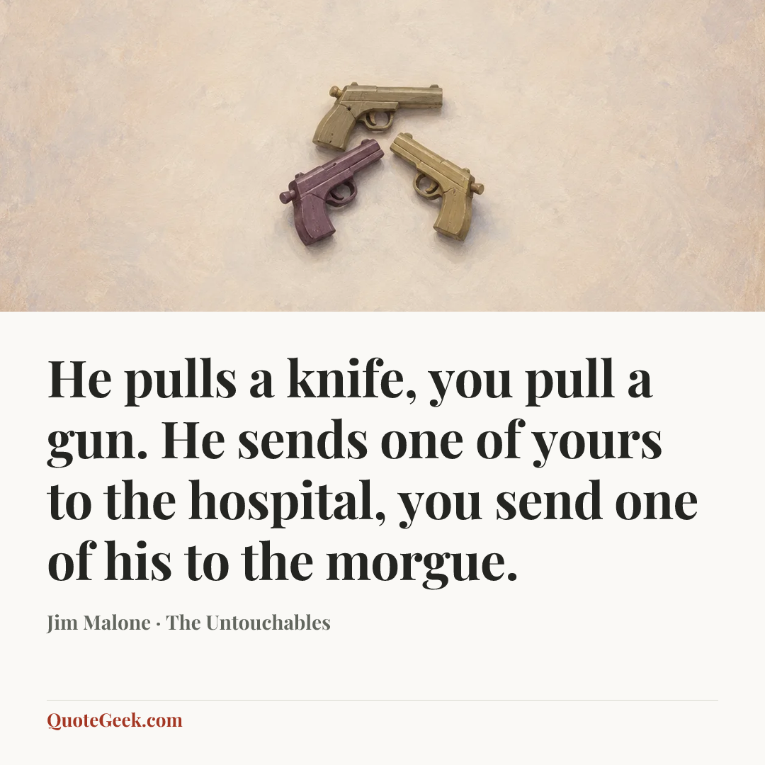 “He pulls a knife, you pull a gun. He sends one of yours to the hospital, you send one of his to the morgue.” — Jim Malone · The Untouchables. Illustrated QuoteGeek card.