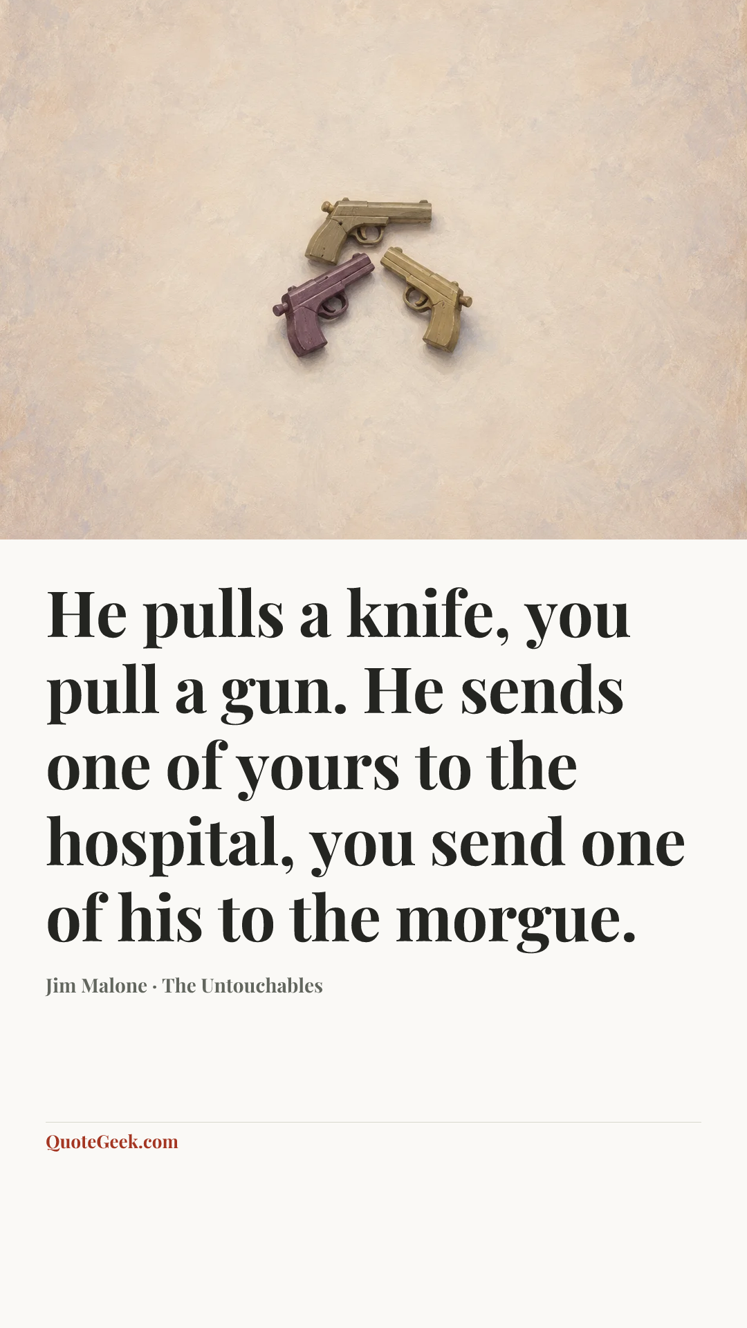“He pulls a knife, you pull a gun. He sends one of yours to the hospital, you send one of his to the morgue.” — Jim Malone · The Untouchables. Illustrated QuoteGeek card.