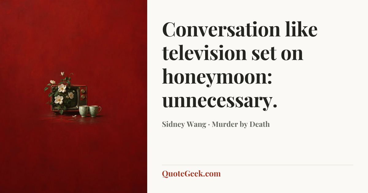 “Conversation like television set on honeymoon: unnecessary.” — Sidney Wang · Murder by Death. Illustrated QuoteGeek card.