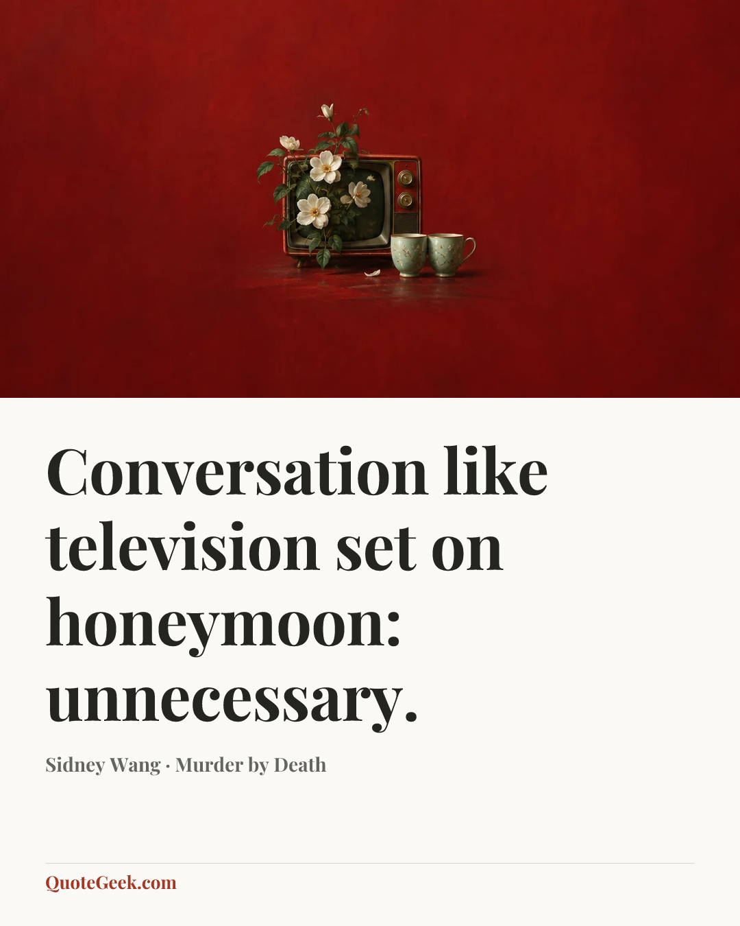 “Conversation like television set on honeymoon: unnecessary.” — Sidney Wang · Murder by Death. Illustrated QuoteGeek card.