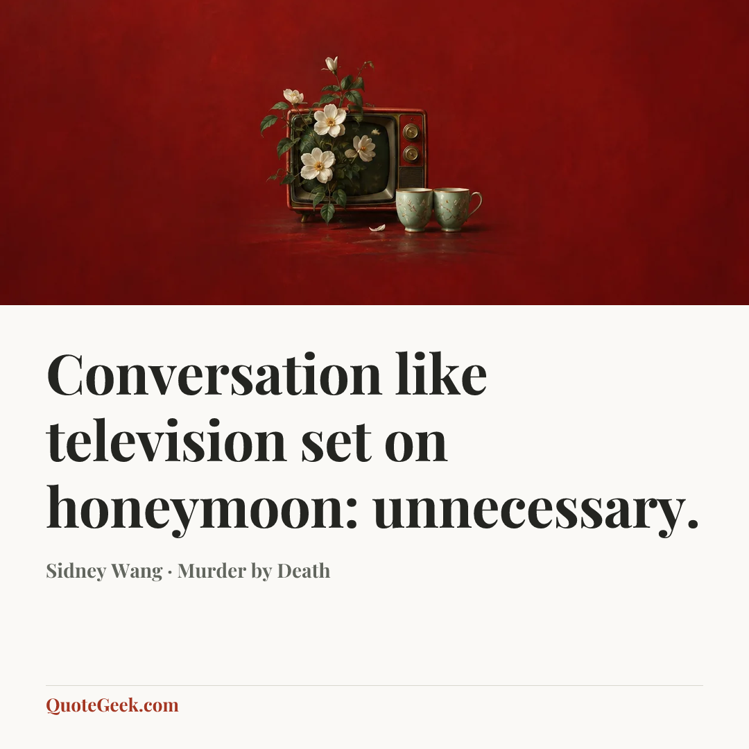 “Conversation like television set on honeymoon: unnecessary.” — Sidney Wang · Murder by Death. Illustrated QuoteGeek card.
