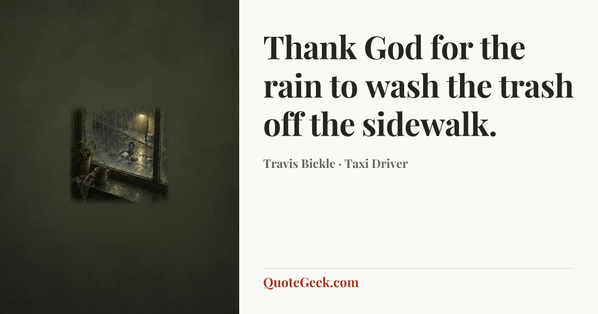 “Thank God for the rain to wash the trash off the sidewalk.” — Travis Bickle · Taxi Driver. Illustrated QuoteGeek card.