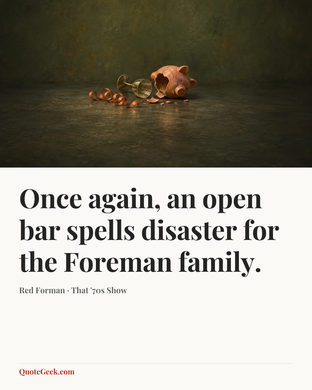“Once again, an open bar spells disaster for the Foreman family.” — Red Forman · That '70s Show. Illustrated QuoteGeek card.
