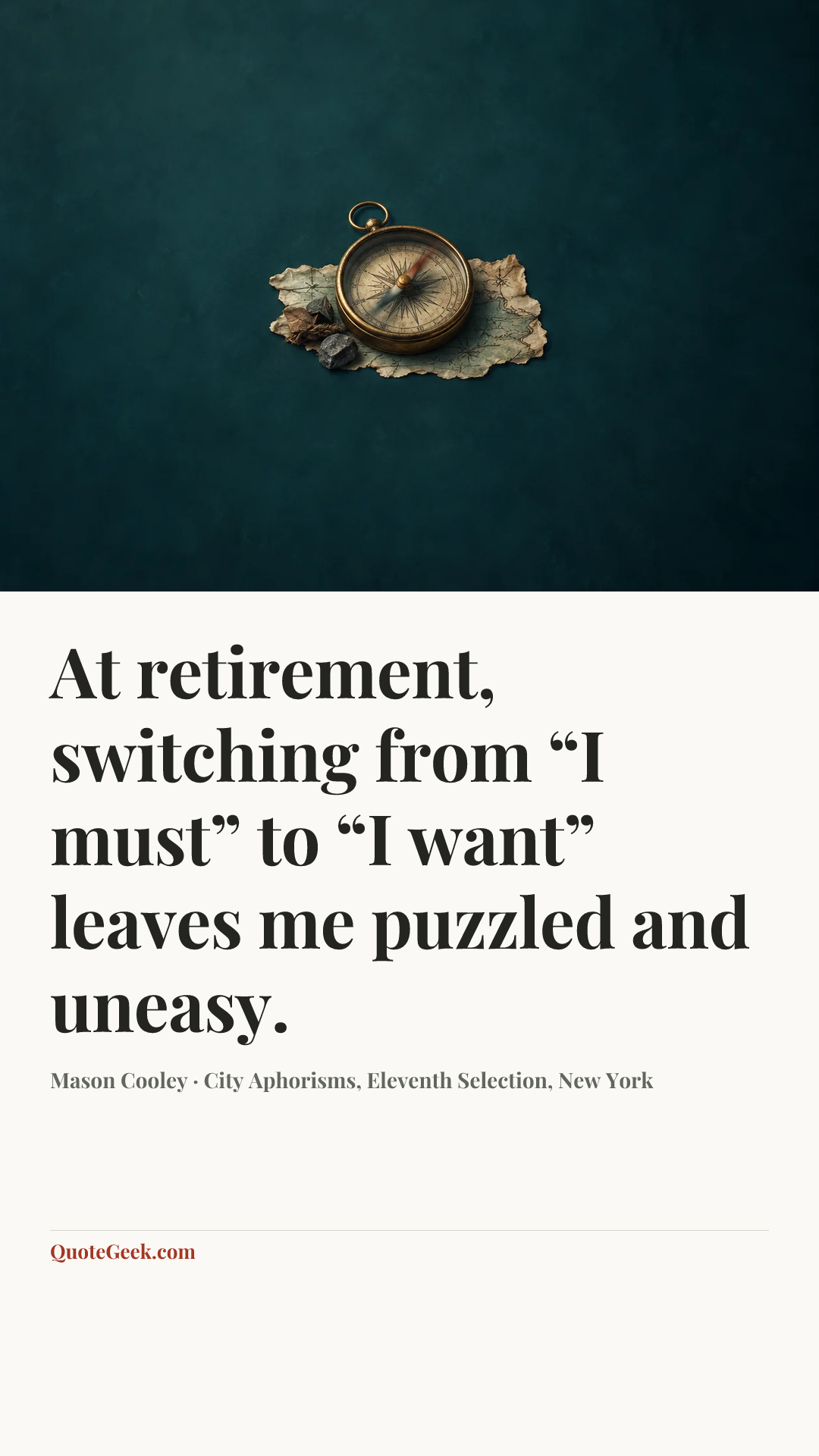 “At retirement, switching from “I must” to “I want” leaves me puzzled and uneasy.” — Mason Cooley · City Aphorisms, Eleventh Selection, New York. Illustrated QuoteGeek card.