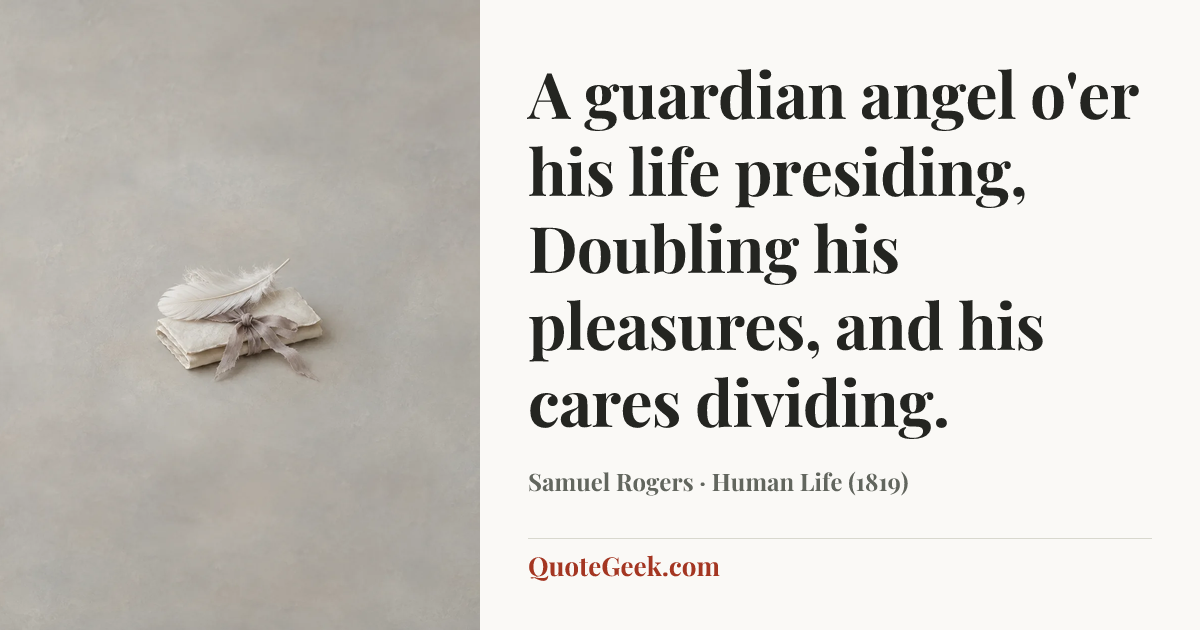 “A guardian angel o'er his life presiding,
Doubling his pleasures, and his cares dividing.” — Samuel Rogers · Human Life (1819). Illustrated QuoteGeek card.