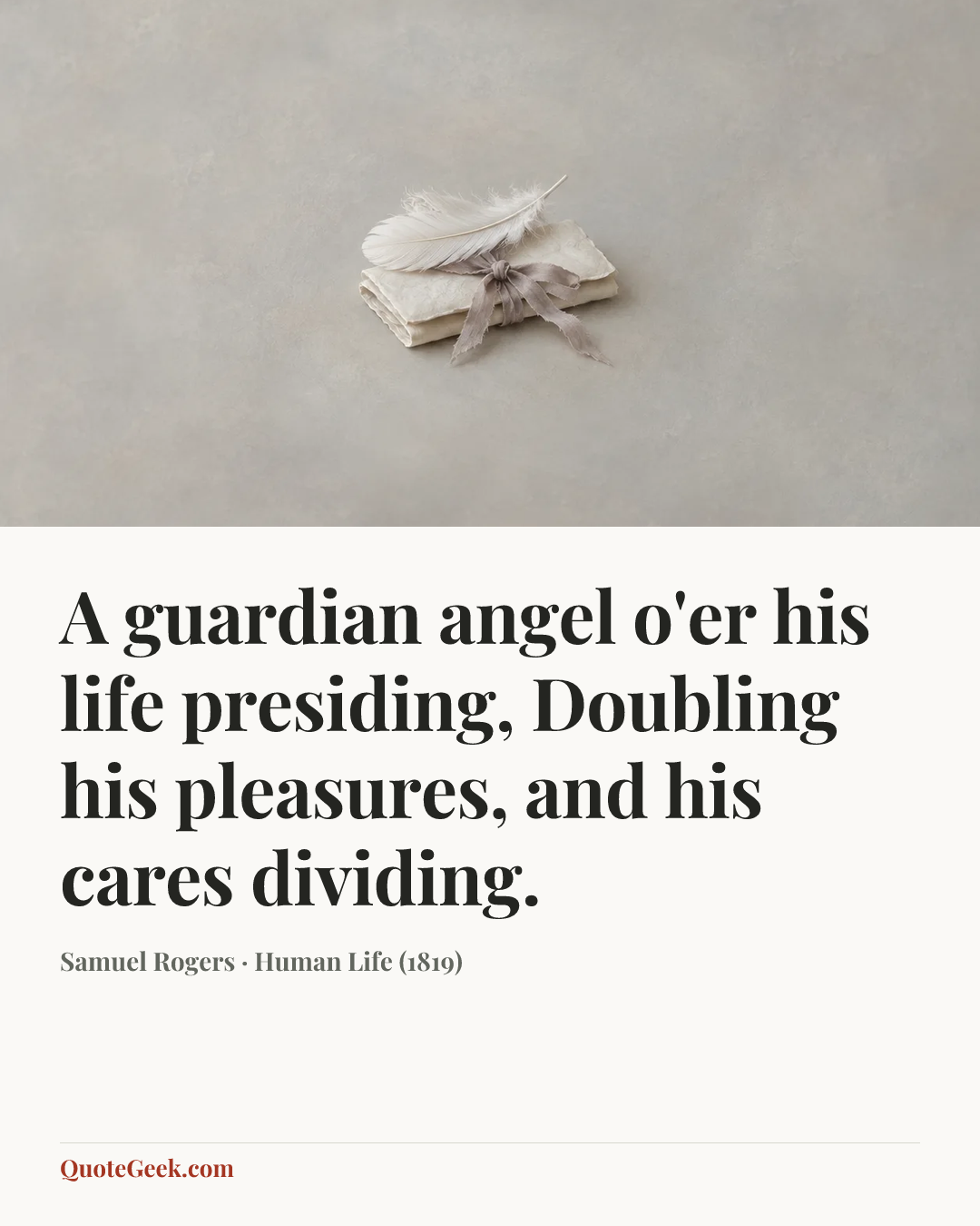 “A guardian angel o'er his life presiding,
Doubling his pleasures, and his cares dividing.” — Samuel Rogers · Human Life (1819). Illustrated QuoteGeek card.