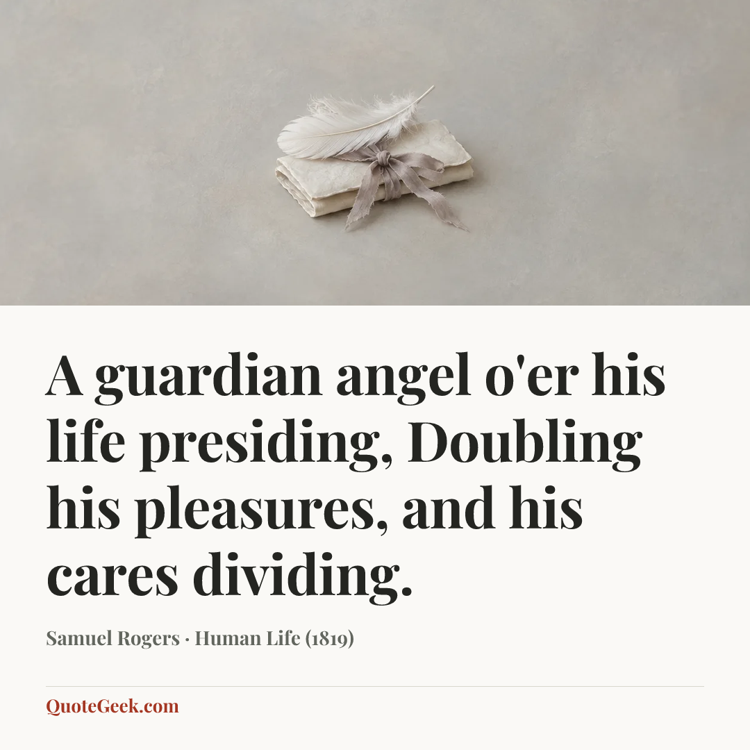 “A guardian angel o'er his life presiding,
Doubling his pleasures, and his cares dividing.” — Samuel Rogers · Human Life (1819). Illustrated QuoteGeek card.