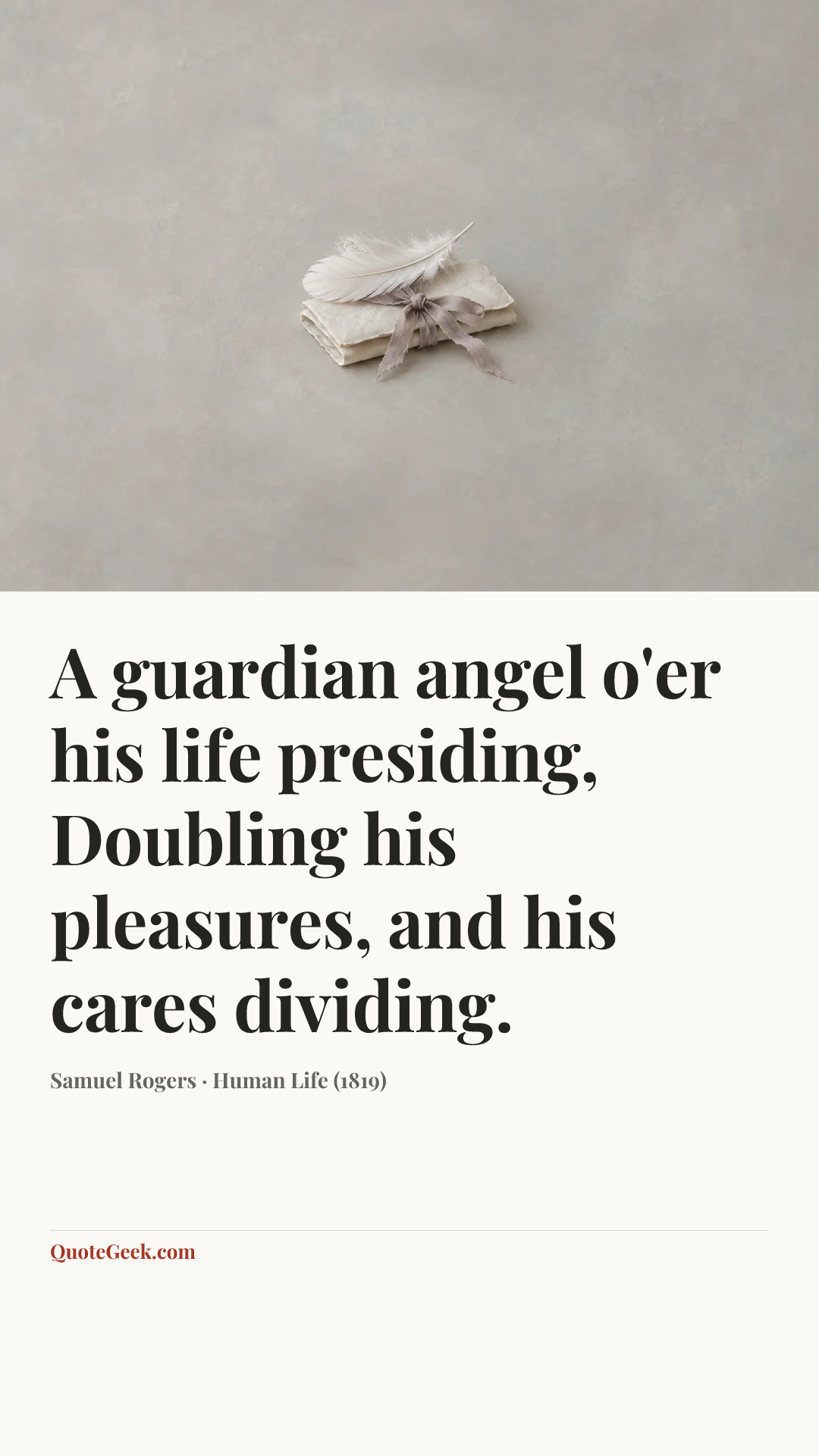 “A guardian angel o'er his life presiding,
Doubling his pleasures, and his cares dividing.” — Samuel Rogers · Human Life (1819). Illustrated QuoteGeek card.