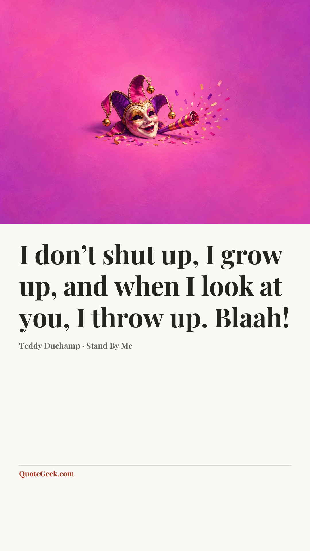 “I don’t shut up, I grow up, and when I look at you, I throw up. Blaah!” — Teddy Duchamp · Stand By Me. Illustrated QuoteGeek card.