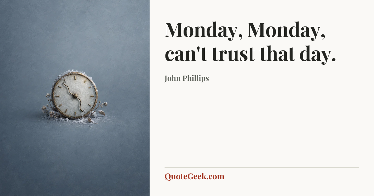 “Monday, Monday, can't trust that day.” — John Phillips. Illustrated QuoteGeek card.