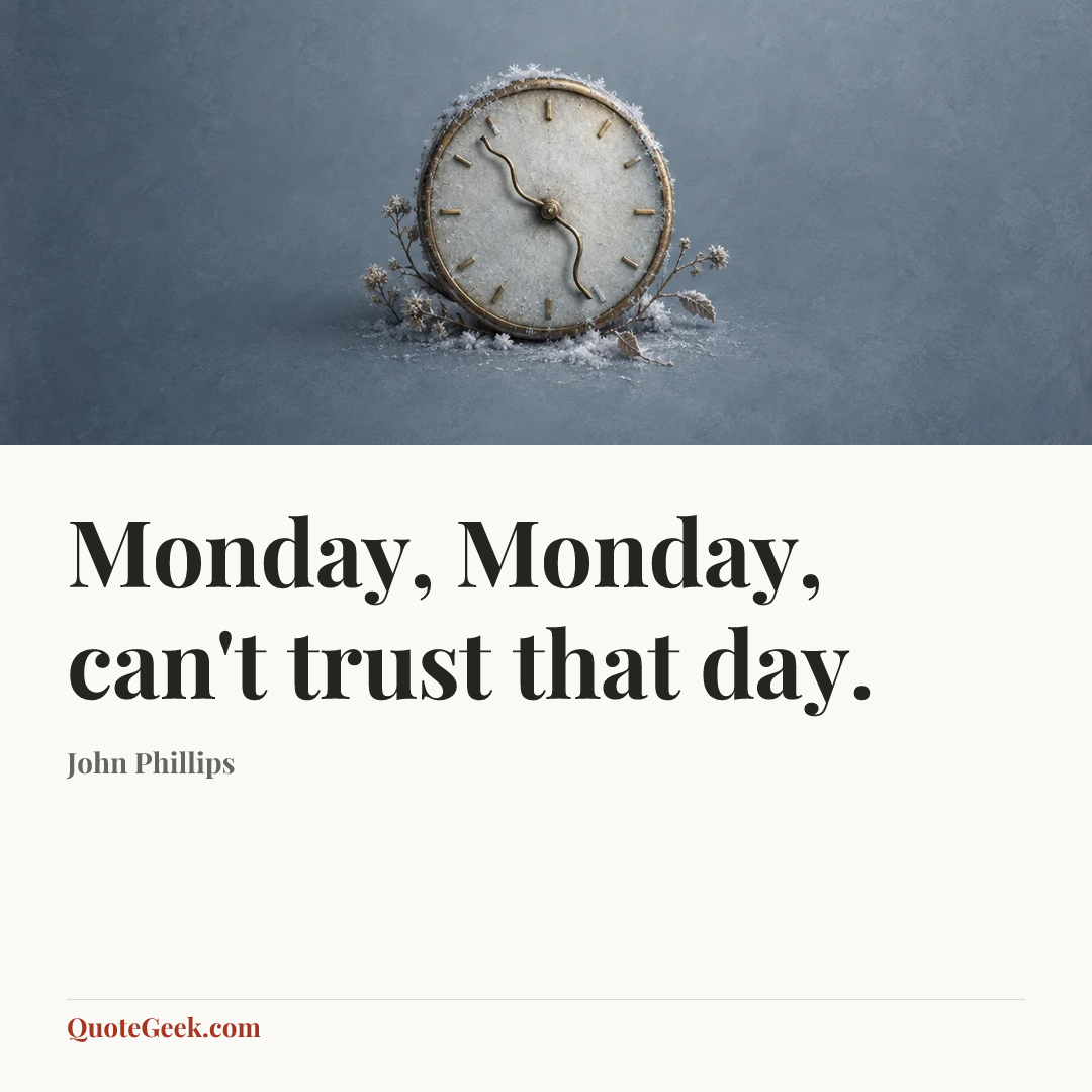 “Monday, Monday, can't trust that day.” — John Phillips. Illustrated QuoteGeek card.