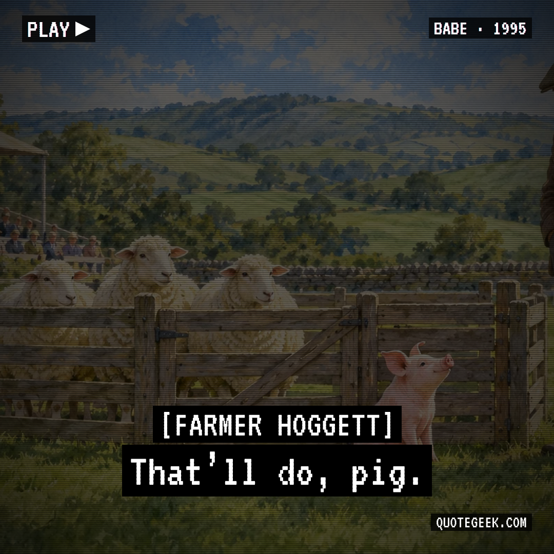 “That’ll do, pig.” — Farmer Hoggett · Babe. Illustrated QuoteGeek card.
