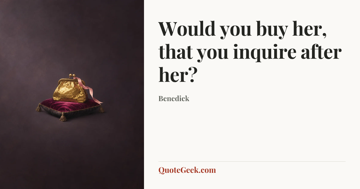 “Would you buy her, that you inquire after her?” — Benedick. Illustrated QuoteGeek card.