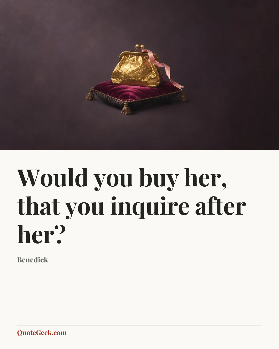 “Would you buy her, that you inquire after her?” — Benedick. Illustrated QuoteGeek card.