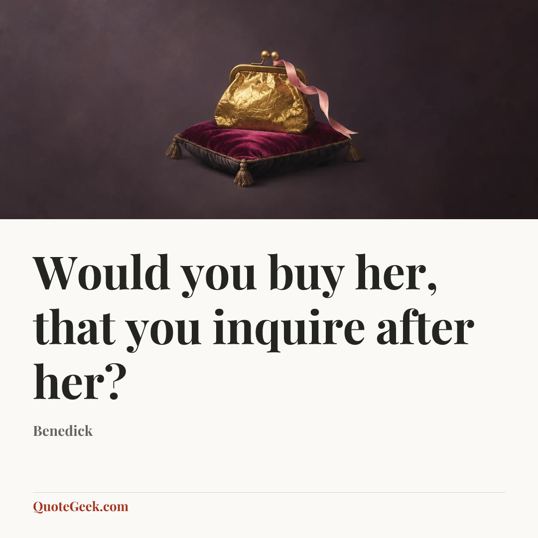 “Would you buy her, that you inquire after her?” — Benedick. Illustrated QuoteGeek card.