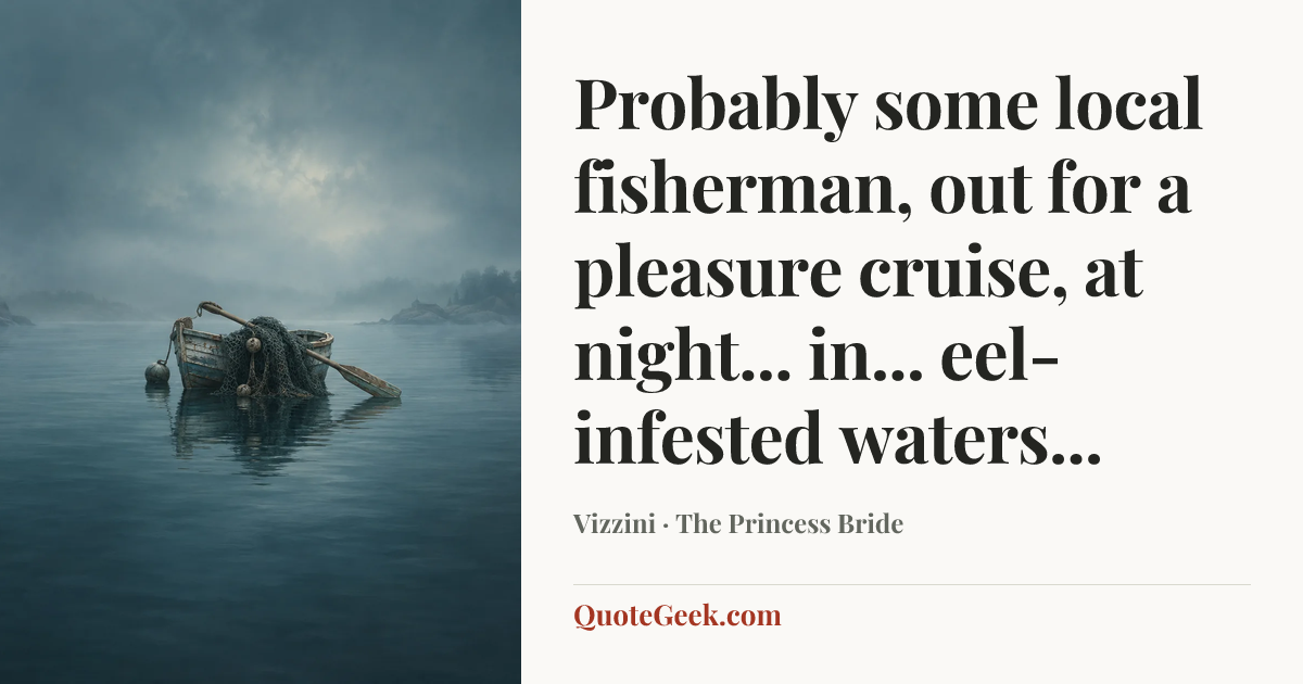 “Probably some local fisherman, out for a pleasure cruise, at night... in... eel-infested waters...” — Vizzini · The Princess Bride. Illustrated QuoteGeek card.