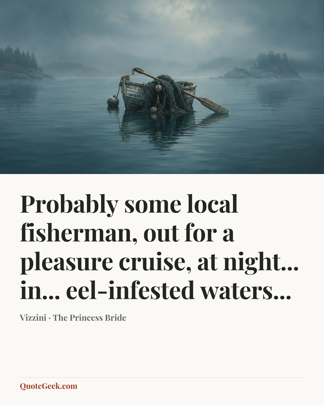 “Probably some local fisherman, out for a pleasure cruise, at night... in... eel-infested waters...” — Vizzini · The Princess Bride. Illustrated QuoteGeek card.