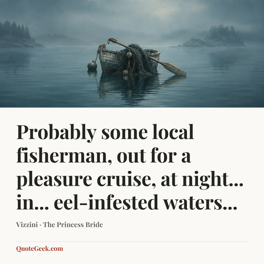 “Probably some local fisherman, out for a pleasure cruise, at night... in... eel-infested waters...” — Vizzini · The Princess Bride. Illustrated QuoteGeek card.