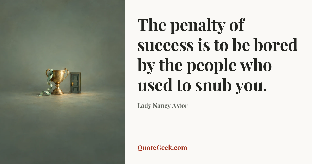 “The penalty of success is to be bored by the people who used to snub you.” — Lady Nancy Astor. Illustrated QuoteGeek card.