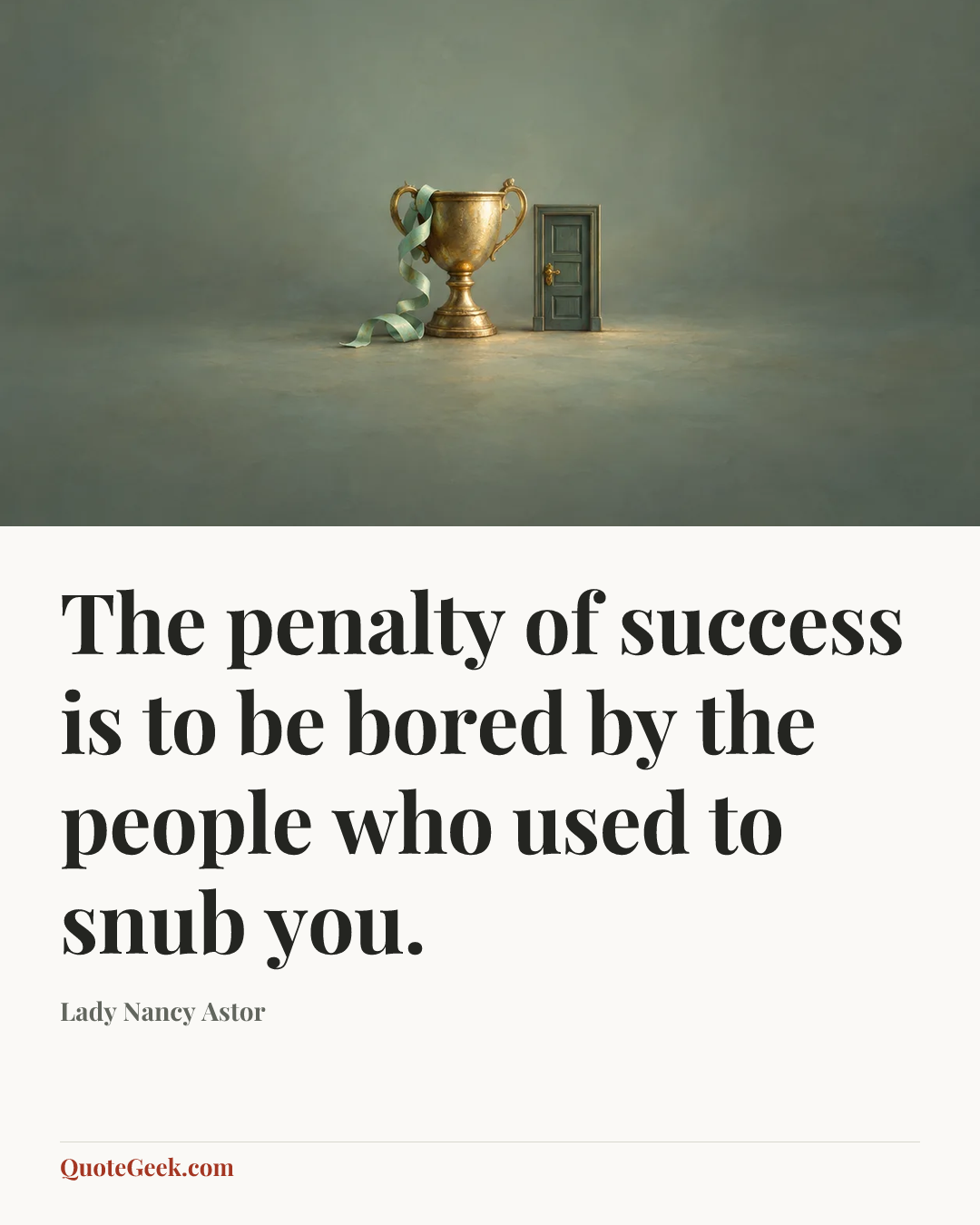 “The penalty of success is to be bored by the people who used to snub you.” — Lady Nancy Astor. Illustrated QuoteGeek card.