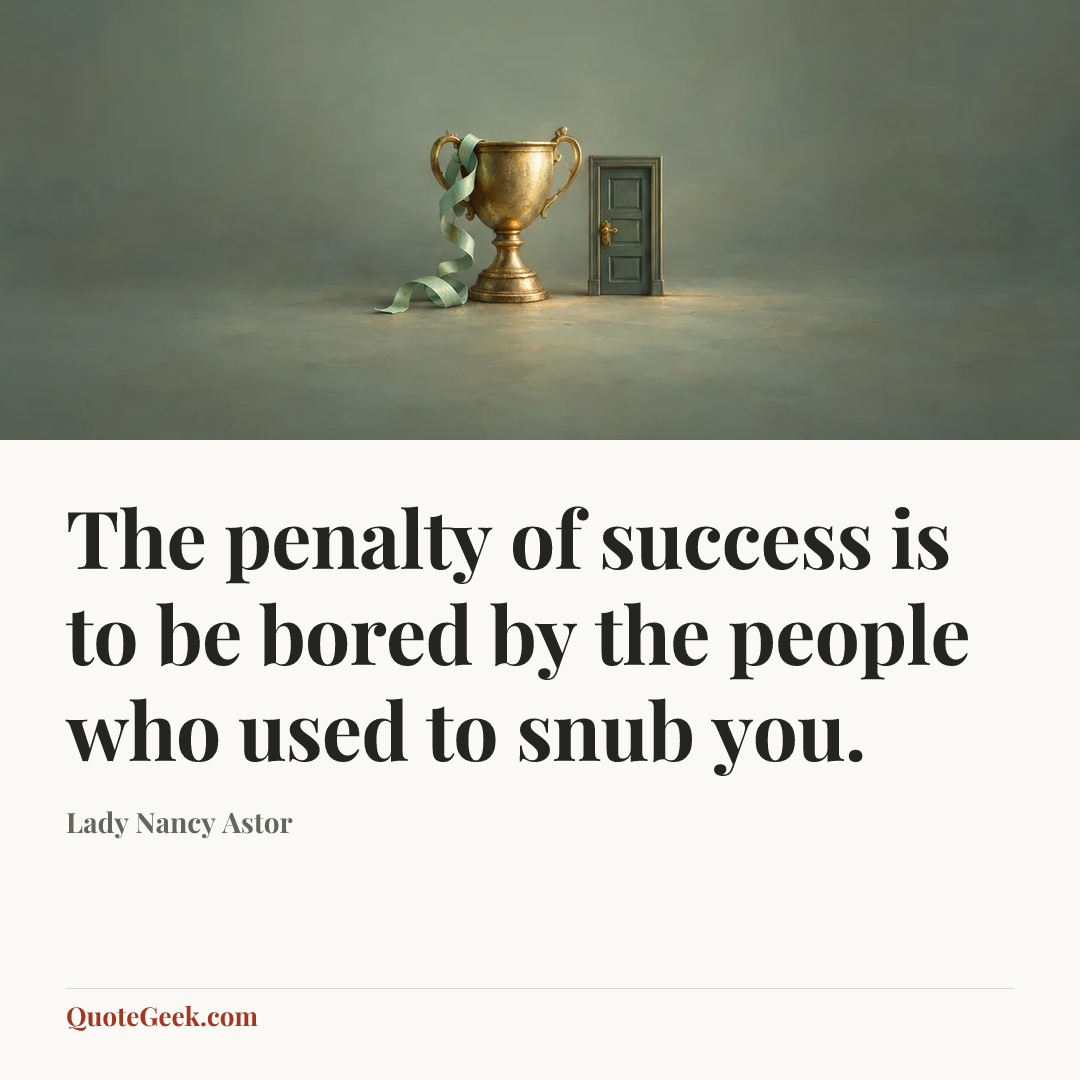 “The penalty of success is to be bored by the people who used to snub you.” — Lady Nancy Astor. Illustrated QuoteGeek card.