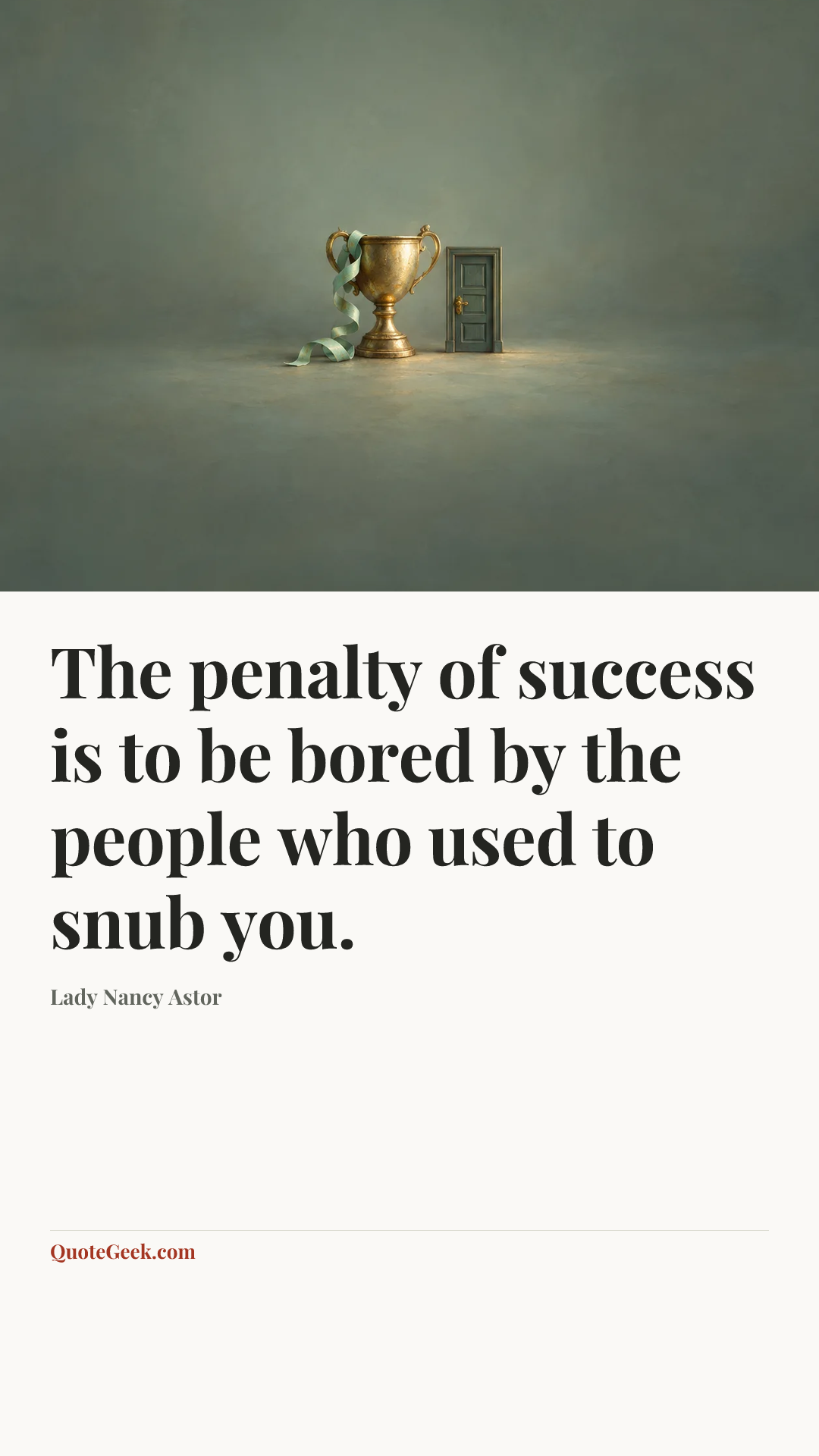 “The penalty of success is to be bored by the people who used to snub you.” — Lady Nancy Astor. Illustrated QuoteGeek card.