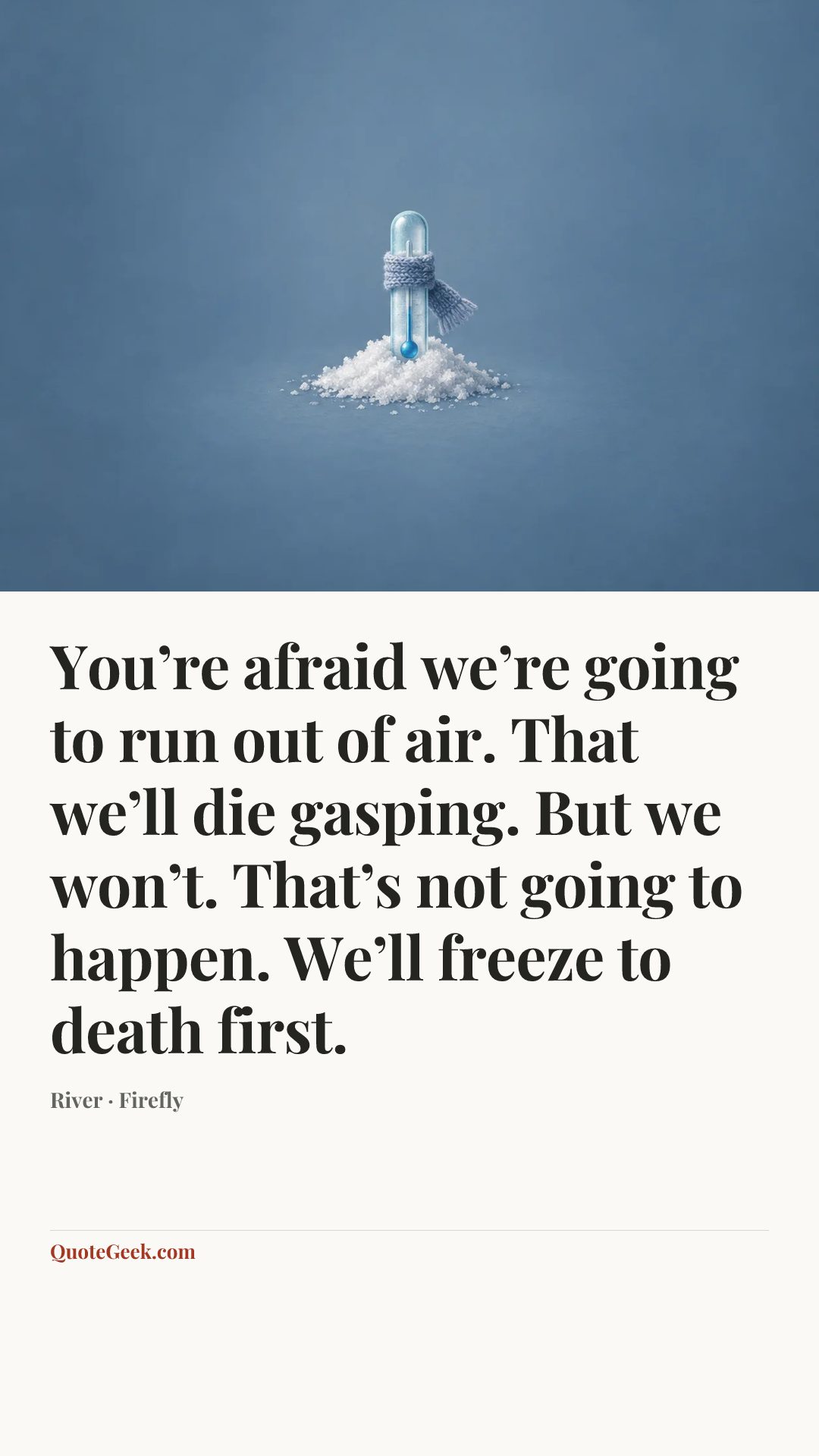 “You’re afraid we’re going to run out of air. That we’ll die gasping. But we won’t. That’s not going to happen. We’ll freeze to death first.” — River · Firefly. Illustrated QuoteGeek card.