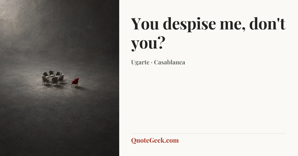 “You despise me, don't you?” — Ugarte · Casablanca. Illustrated QuoteGeek card.