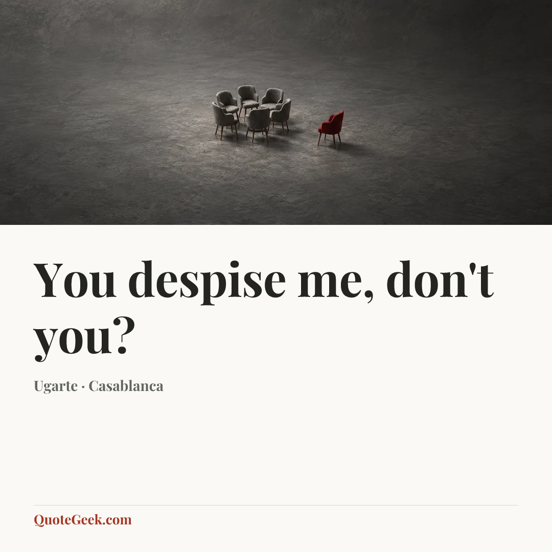 “You despise me, don't you?” — Ugarte · Casablanca. Illustrated QuoteGeek card.