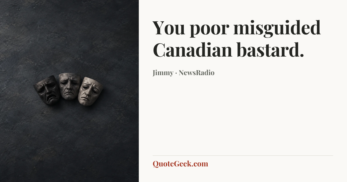 “You poor misguided Canadian bastard.” — Jimmy · NewsRadio. Illustrated QuoteGeek card.