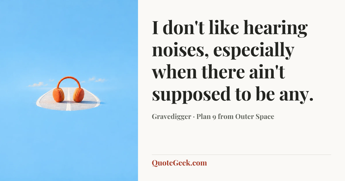 “I don't like hearing noises, especially when there ain't supposed to be any.” — Gravedigger · Plan 9 from Outer Space. Illustrated QuoteGeek card.