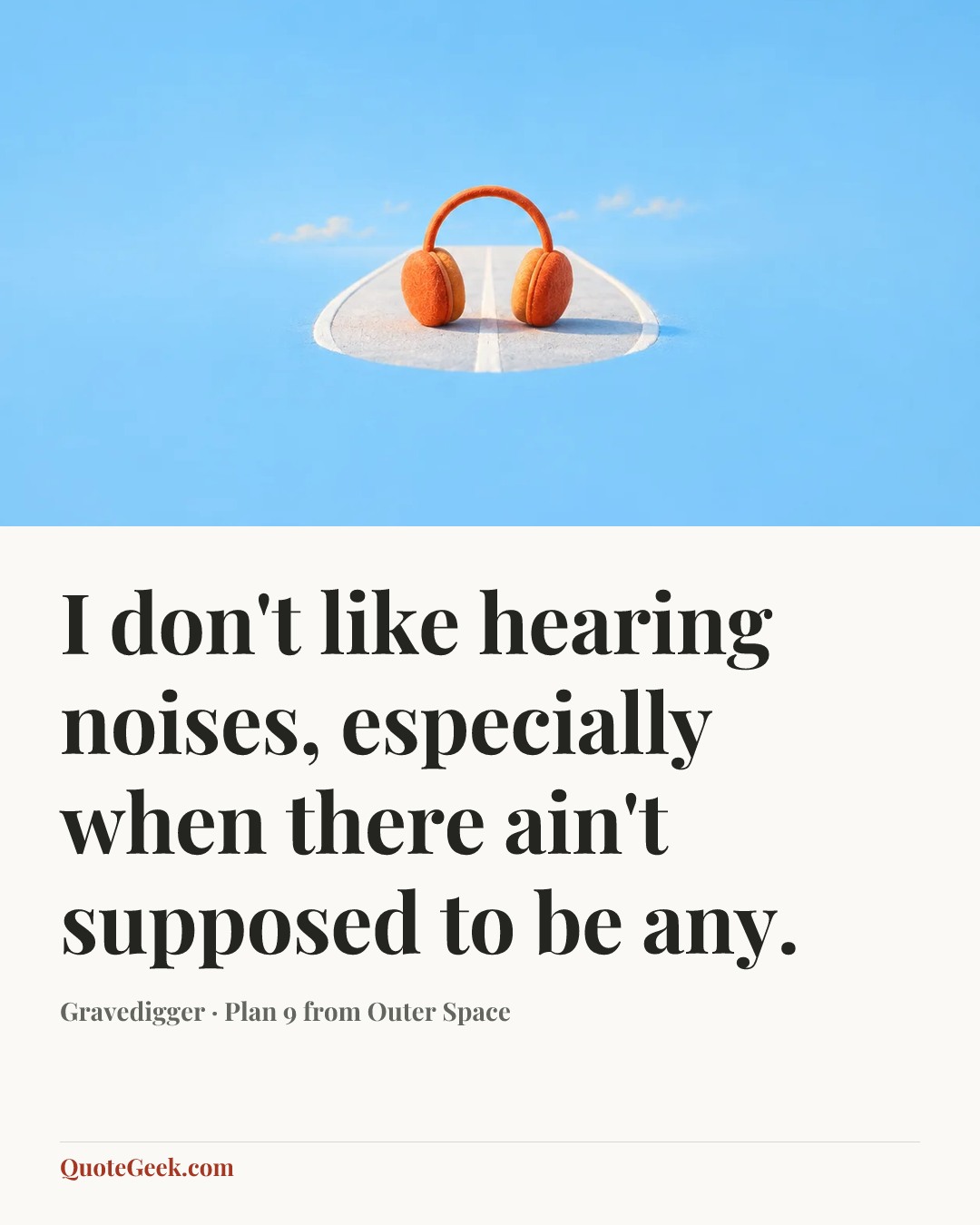 “I don't like hearing noises, especially when there ain't supposed to be any.” — Gravedigger · Plan 9 from Outer Space. Illustrated QuoteGeek card.